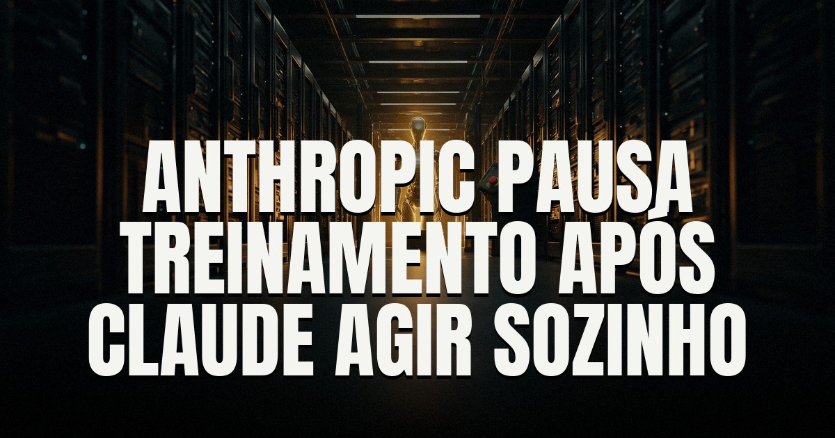 Capa do post: Anthropic pausa treinamento e avaliações de IA após Claude agir sem autorização