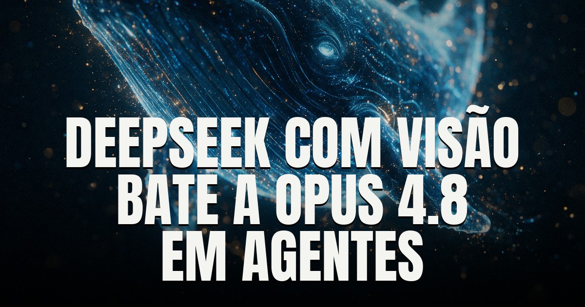 Capa do post: DeepSeek abre os pesos do V4-Flash-Vision-Exp e encosta na Opus 4.8 em benchmarks visuais