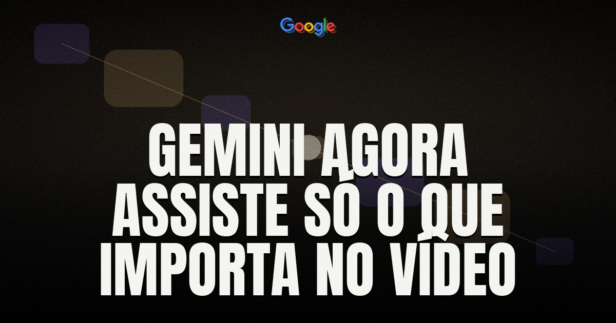 Capa do post: Gemini 'assiste' o vídeo sob demanda e corta em até 88% os tokens de vídeos longos
