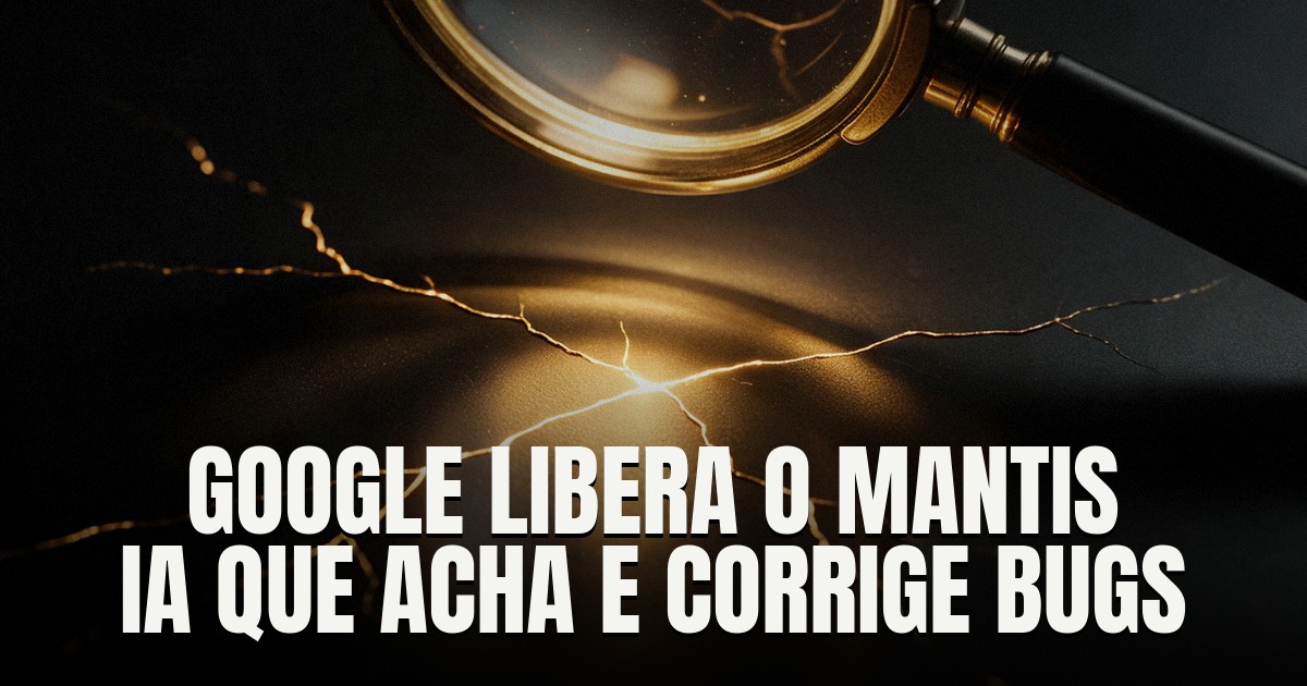 Capa do post: Google libera Mantis: framework open-source que usa agentes de IA para achar, reproduzir e corrigir vulnerabilidades