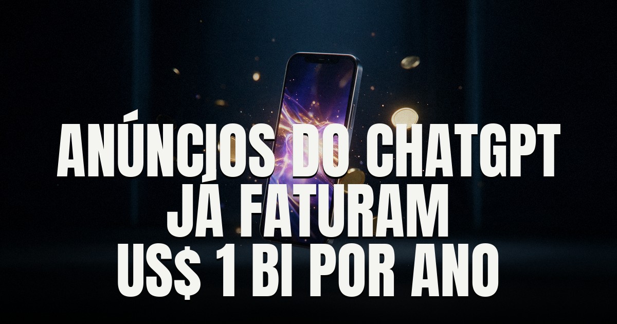 Capa do post: OpenAI anuncia que publicidade já fatura US$ 1 bilhão por ano — em menos de 200 dias