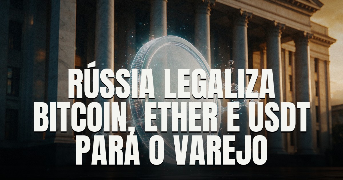 Capa do post: Rússia legaliza bitcoin, ether e USDT no varejo — mas limita investidor comum a US$ 3,7 mil por ano